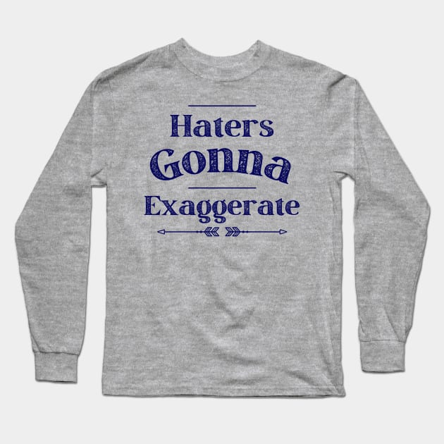 Haters Gonna Exaggerate Long Sleeve T-Shirt by AcesTeeShop